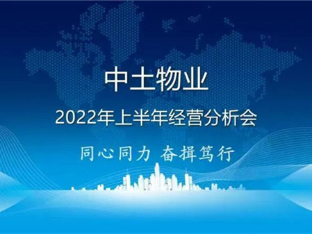 同心同力 奮楫篤行——中土物業(yè)管理集團(tuán)召開2022年上半年經(jīng)營分析會(huì)